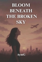 BLOOM BENEATH THE BROKEN SKY B0FWWLRQ2Q Book Cover