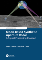 Moon-Based Synthetic Aperture Radar: A Signal Processing Prospect (SAR Remote Sensing) 1032311681 Book Cover