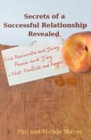 Secrets of a Successful Relationship Revealed: Find Passionate and Juicy Peace and Joy - Not Conflict and Anger 1466451734 Book Cover