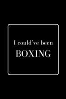 I Could've Been Boxing : Funny Gag Notebook to Write In 1712158694 Book Cover