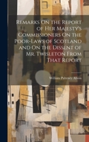 Remarks on the Report of Her Majesty's Commissioners on the Poor-Laws of Scotland and on the Dissent of Mr. Twisleton from That Report 1022508415 Book Cover