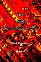 "You Ain't Gonna Worry Me!": Poetic Expressions 1418436143 Book Cover