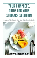 Your Complete Guide for Your Stomach Solution: A Radical New Way to Heal Your Body from the Inside Out B08TZ7HNWW Book Cover
