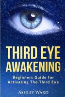 Third Eye Awakening: Beginners Guide for Activating the Third Eye 1542439744 Book Cover