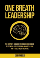 One Breath Leadership: The Burnout-Resilient, Neuroscience-Backed System for Executives and Managers Who Don’t Have Time to Meditate 9819457599 Book Cover