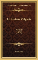 Le Proteus Vulgaris (Hauser)... 0341438405 Book Cover