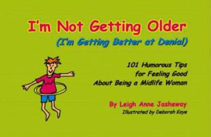 I'm Not Getting Older (I'm Getting Better at Denial): 101 Humorous Tips for Feeling Good About Being a Midlife Woman 0967448603 Book Cover