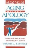Aging Without Apology: Living the Senior Years With Integrity and Faith 0817012222 Book Cover