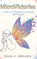 MicroVictories: A Life of Celebration, Gratitude, and Purpose 1968732381 Book Cover