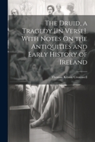 The Druid, a Tragedy [In Verse]. With Notes On the Antiquities and Early History of Ireland 1022796569 Book Cover