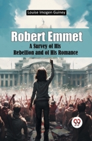 Robert Emmet A Survey of His Rebellion and of His Romance 9365784018 Book Cover