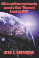 NASA's ambitious moon housing project is titled "Moonward Bound: by 2040” B0CKGWZ2VL Book Cover