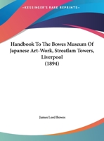 Handbook to the Bowes Museum of Japanese Art Work, Stratlam Towers, Liverpool (Classic Reprint) 1436866073 Book Cover