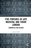 Five Parishes in Late Medieval and Tudor London: Communities and Reforms 0367134020 Book Cover