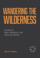 Wandering the Wilderness: A Guide for Weary Wanderers and Searching Skeptics 1525560123 Book Cover