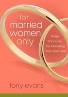 For Married Women Only: Three Principles for Honoring Your Husband 0802443834 Book Cover