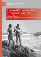 Approved Schools for Girls in England, 1933-1973: 'Girls Will Be Girls' 3031651073 Book Cover