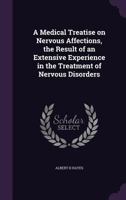 A Medical Treatise on Nervous Affections, the Result of an Extensive Experience in the Treatment of Nervous Disorders 1356308767 Book Cover