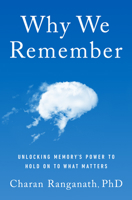 Why We Remember: What the New Science of Memory Reveals About the Hidden Force that Shapes Our Lives and How We Can Remember What Matters Most 038554863X Book Cover