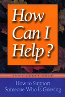 How Can I Help?: How to Support Someone who Is Grieving 1555611877 Book Cover
