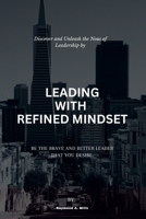 Leading with refined mindest: Be the brave and better leader that you desire B0CFZGZ6JN Book Cover