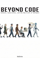 Beyond Code: Context, Constraints, and the New Craft of Software B0GNS8ZWX8 Book Cover