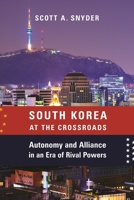 South Korea at the Crossroads: Autonomy and Alliance in an Era of Rival Powers 0231185499 Book Cover