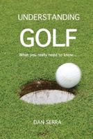 Understanding Golf: What You Really Need to Know... 1544607474 Book Cover