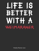 Life is Better With A Weimaraner Weekly Planner 2020: Weekly Calendar / Planner Gift, 156 Pages, 8.5x11, Soft Cover, Matte Finish 1676805435 Book Cover
