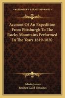 Account Of An Expedition From Pittsburgh To The Rocky Mountains, Under The Command Of Major Stephen H. Long, From The Notes Of Major Long, Mr. T. Say, And Other Gentlemen Of The Exploring Party 0461254735 Book Cover