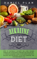 Alkaline Diet: How to naturally detoxify the liver, reverse diabetes and hypertension through the alkaline diet.A complete guide to restoring your ... and metabolism and for rapid weight loss 1801154600 Book Cover