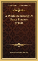 A World Remaking: or, Peace Finance 0469609052 Book Cover