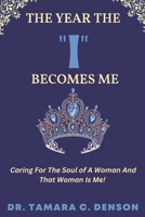 The Year The "I" Becomes Me: Caring for the Soul of a Woman and that Woman is ME! B0C1JB1RRX Book Cover