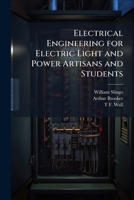 Electrical Engineering for Electric Light and Power Artisans and Students 1023999323 Book Cover