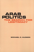 Arab Politics: The Search for Legitimacy 0300024118 Book Cover