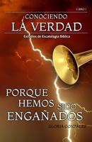 CONOCIENDO LA VERDAD - PORQUE HEMOS SIDO ENGAÑADOS B08BVY15P8 Book Cover