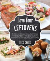 Love Your Leftovers: Through Savvy Meal Planning Turn Classic Main Dishes Into More Than 100 Delicious Recipes 076279142X Book Cover