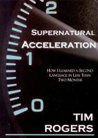 Supernatural Acceleration: How I Learned a Second Language in Less Than Two Months 1606830317 Book Cover