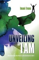 Unveiling the I Am: Discovering the Path to the Authentic Self 1539543668 Book Cover