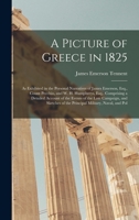 A Picture of Greece in 1825: As Exhibited in the Personal Narratives of James Emerson, Esq., Count Pecchio, and W. H. Humphreys, Esq., Comprising a ... of the Principal Military, Naval, and Pol 1019031913 Book Cover
