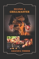 Become A Grill Master: Move from a Novice Griller to a Master Griller with Grilling Techniques B0BF2TNFYF Book Cover