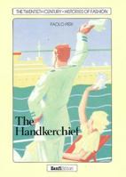 The Handkerchief (The Twentieth Century-Histories of Fashion Series) 089676205X Book Cover