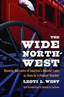 The Wide Northwest: Historic Narrative of America's Wonder Land as Seen by a Pioneer Teacher 0803298587 Book Cover