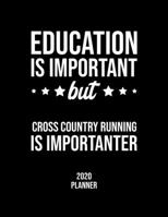 Education Is Important But Cross Country Running Is Importanter 2020 Planner: Cross Country Running Fan 2020 Calendar, Funny Design, 2020 Planner for Cross Country Running Lover, Christmas Gift for Cr 1677111844 Book Cover