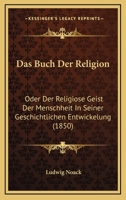 Das Buch Der Religion: Oder Der Religiose Geist Der Menschheit In Seiner Geschichtlichen Entwickelung (1850) 1143866762 Book Cover