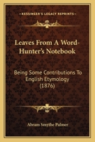 Leaves From A Word-Hunter's Notebook: Being Some Contributions To English Etymology 1018904832 Book Cover