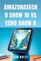 AMAZONASECHO SHOW 10 VS ECHO SHOW 8: Einfache Schritt-für-Schritt-Anleitung zur Nutzung und Beherrschung der Amazon Alexa-Geräte für alle (German Edition) B0CTXJ13M1 Book Cover