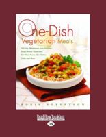 One-Dish Vegetarian Meals: 150 Easy, Wholesome, and Delicious Soups, Stews, Casseroles, Stir-Fries, Pastas, Rice Dishes, Chilis, and More