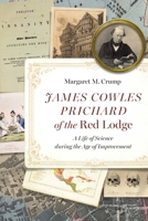 James Cowles Prichard of the Red Lodge: A Life of Science During the Age of Improvement 1496242343 Book Cover