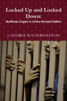 Locked Up and Locked Down: Multitude Lingers in Limbo Revised Edition 1312791756 Book Cover
